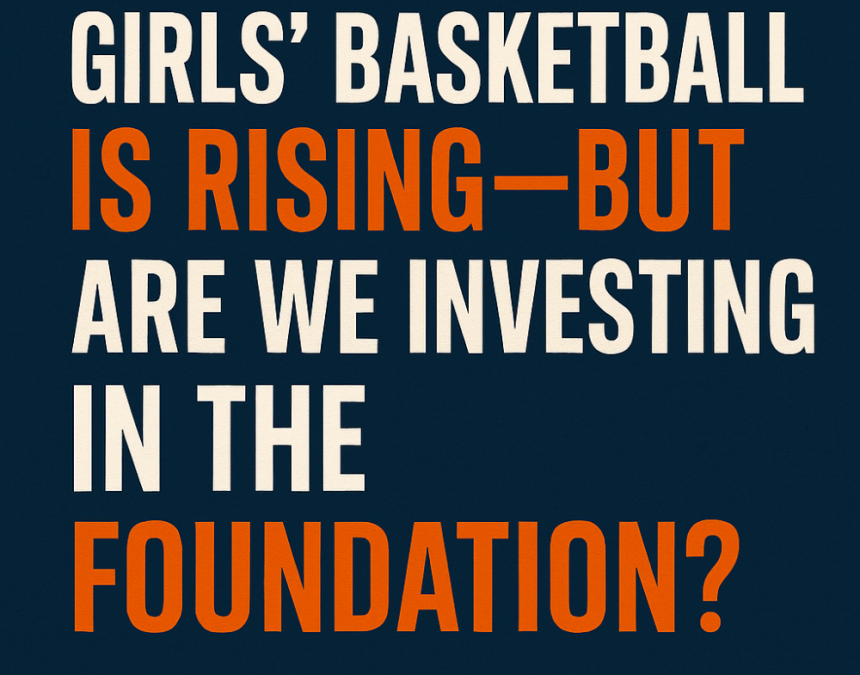 Girls’ Basketball Is Rising—But Are We Doing Enough?